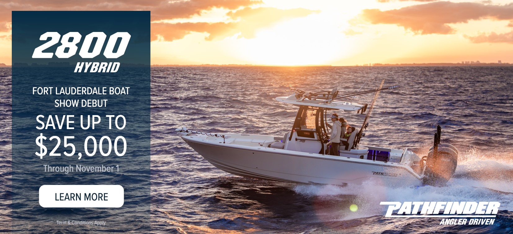 2800 HYBRID Fort Lauderdale Boat Show Debut. Save up to $25,000 through November 1st. Click to learn more.